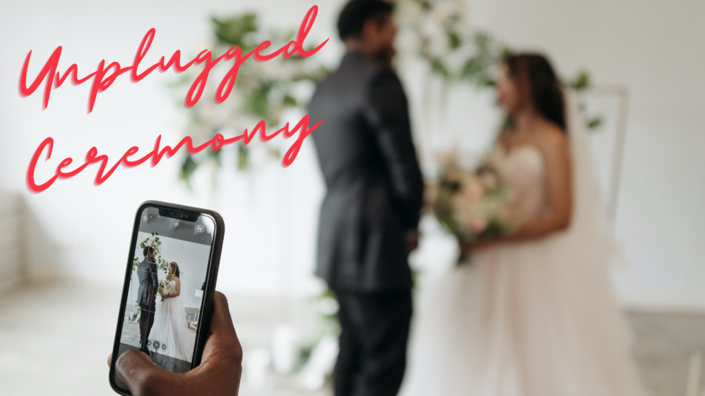 Unplugged Wedding Ceremony - Put your phones and camera's away and enjoy the ceremony